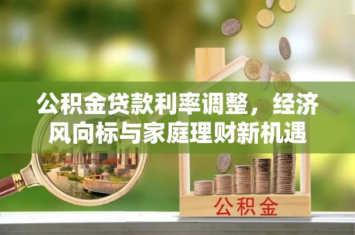 虎门公积金贷款利率调整，经济风向标与家庭理财新机遇