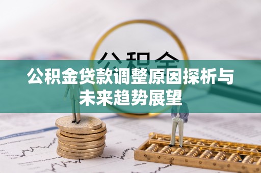 虎门公积金贷款调整原因探析与未来趋势展望