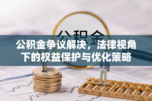 虎门公积金争议解决，法律视角下的权益保护与优化策略