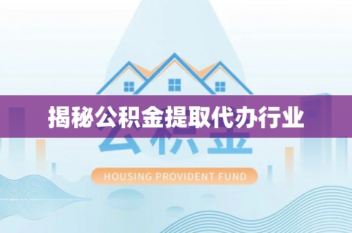 虎门揭秘公积金提取代办行业