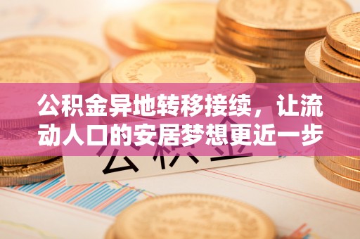 虎门公积金异地转移接续，让流动人口的安居梦想更近一步