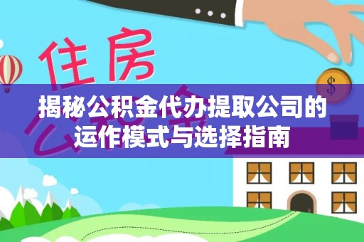 虎门揭秘公积金代办提取公司的运作模式与选择指南