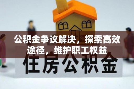 虎门公积金争议解决，探索高效途径，维护职工权益
