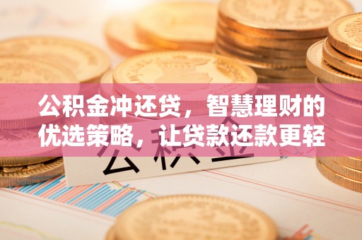 虎门公积金冲还贷，智慧理财的优选策略，让贷款还款更轻松