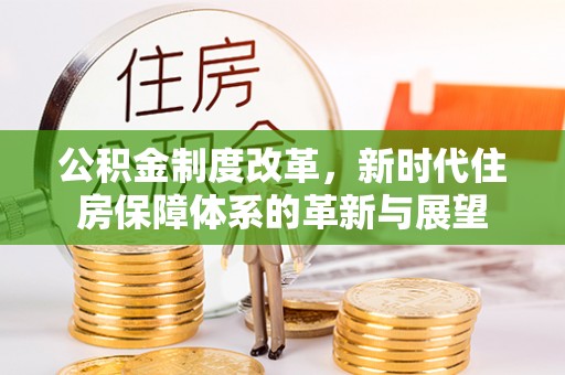 虎门公积金制度改革，新时代住房保障体系的革新与展望