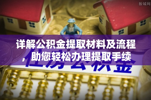 虎门详解公积金提取材料及流程，助您轻松办理提取手续