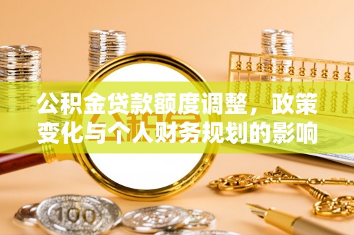 虎门公积金贷款额度调整，政策变化与个人财务规划的影响
