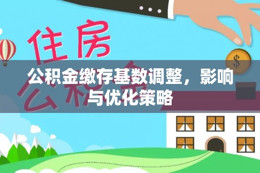 虎门公积金缴存基数调整，影响与优化策略