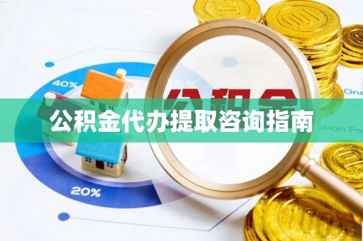 虎门公积金代办提取咨询指南