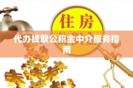 虎门代办提取公积金中介服务指南