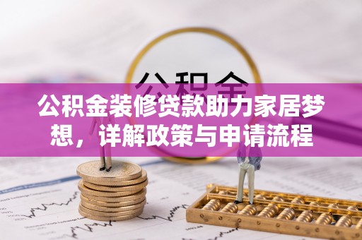 虎门公积金装修贷款助力家居梦想，详解政策与申请流程