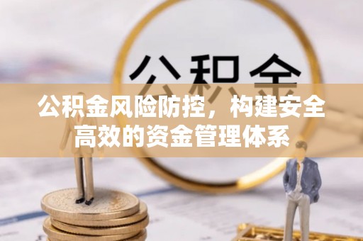 虎门公积金风险防控，构建安全高效的资金管理体系