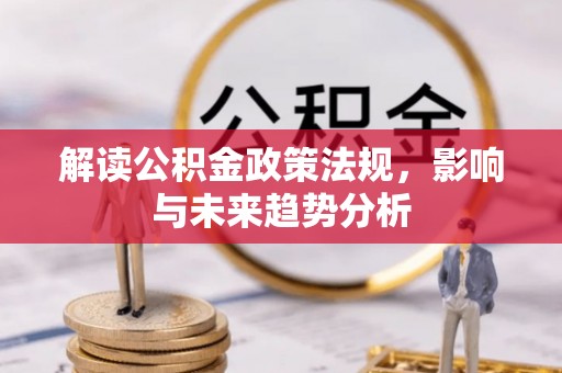 虎门解读公积金政策法规，影响与未来趋势分析