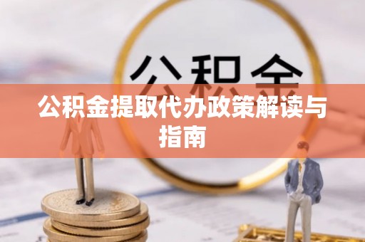 虎门公积金提取代办政策解读与指南