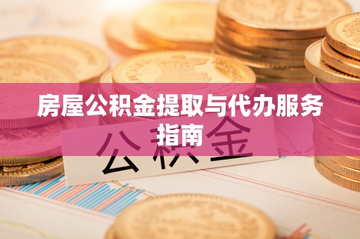 虎门房屋公积金提取与代办服务指南