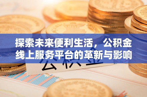 虎门探索未来便利生活，公积金线上服务平台的革新与影响