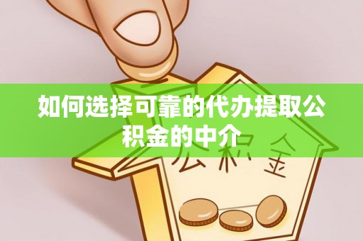 虎门如何选择可靠的代办提取公积金的中介