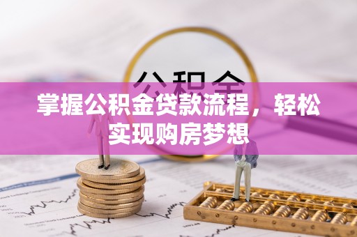 虎门掌握公积金贷款流程，轻松实现购房梦想