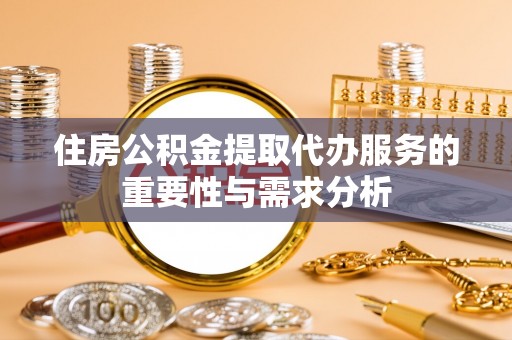 虎门住房公积金提取代办服务的重要性与需求分析