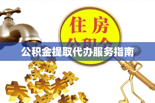 虎门公积金提取代办服务指南