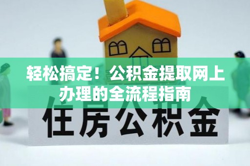 虎门轻松搞定！公积金提取网上办理的全流程指南