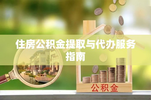 虎门住房公积金提取与代办服务指南