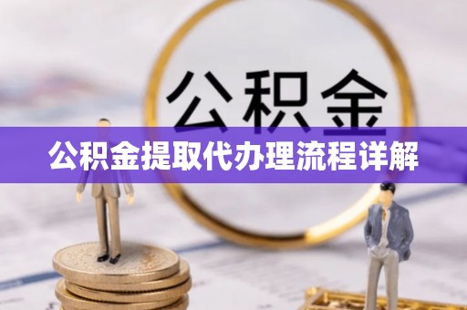 虎门公积金提取代办理流程详解