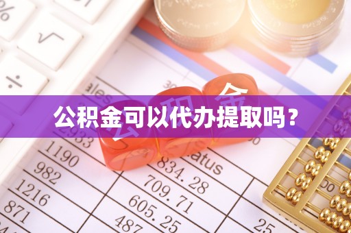 虎门公积金可以代办提取吗？