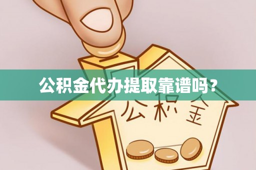 虎门公积金代办提取靠谱吗？