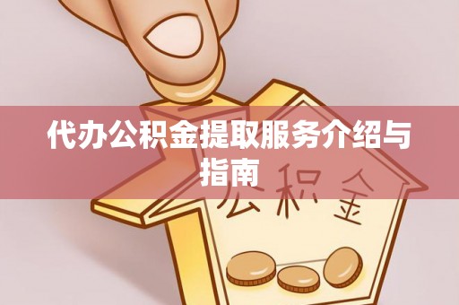 虎门代办公积金提取服务介绍与指南