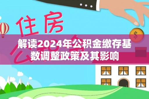 虎门解读2024年公积金缴存基数调整政策及其影响