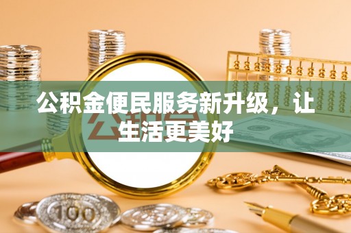 虎门公积金便民服务新升级，让生活更美好